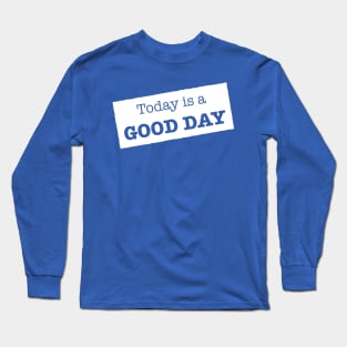 Today is a Good day Long Sleeve T-Shirt